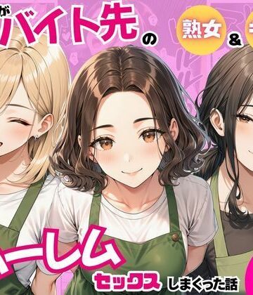 【まんまん屋】陰キャの俺がバイト先で熟女＆ギャルとハーレムセックスしまくった話❤ラブコメ
