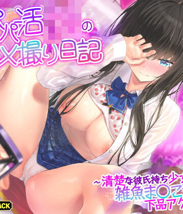 【生ハメ堕ち部★LACK】【KU100】本番なしパパ活JKのハメ撮り日記 〜清楚な彼氏持ち少女は雑魚ま○こすぎて下品アクメ連発！〜❤巨乳