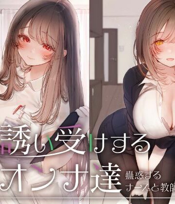 【性為の戯れ】誘い受けするオンナ達〜蠱惑するナースと教師〜❤看護婦・ナース
